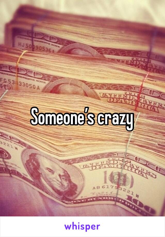 Someone’s crazy