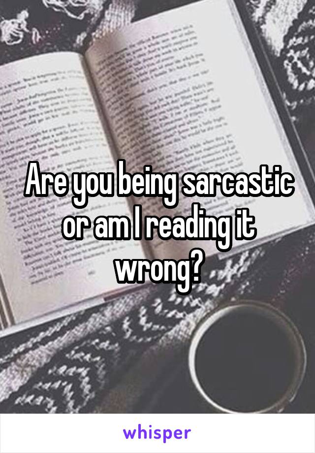 Are you being sarcastic or am I reading it wrong?