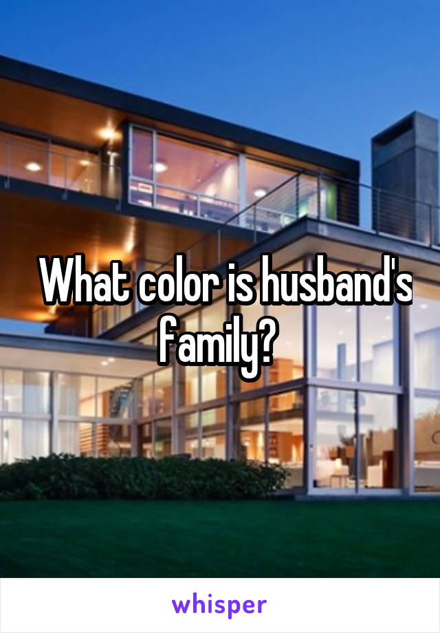  What color is husband's family? 