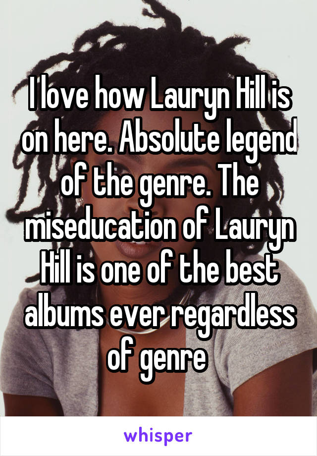 I love how Lauryn Hill is on here. Absolute legend of the genre. The miseducation of Lauryn Hill is one of the best albums ever regardless of genre 
