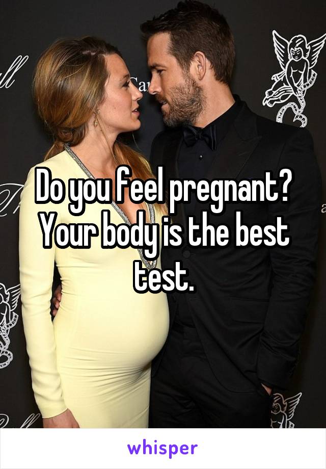 Do you feel pregnant? Your body is the best test.