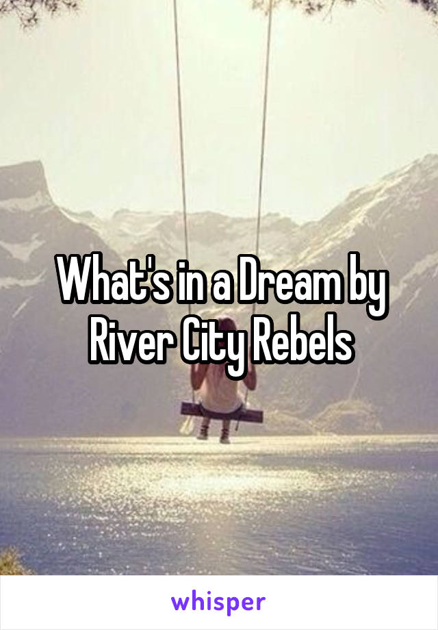 What's in a Dream by River City Rebels
