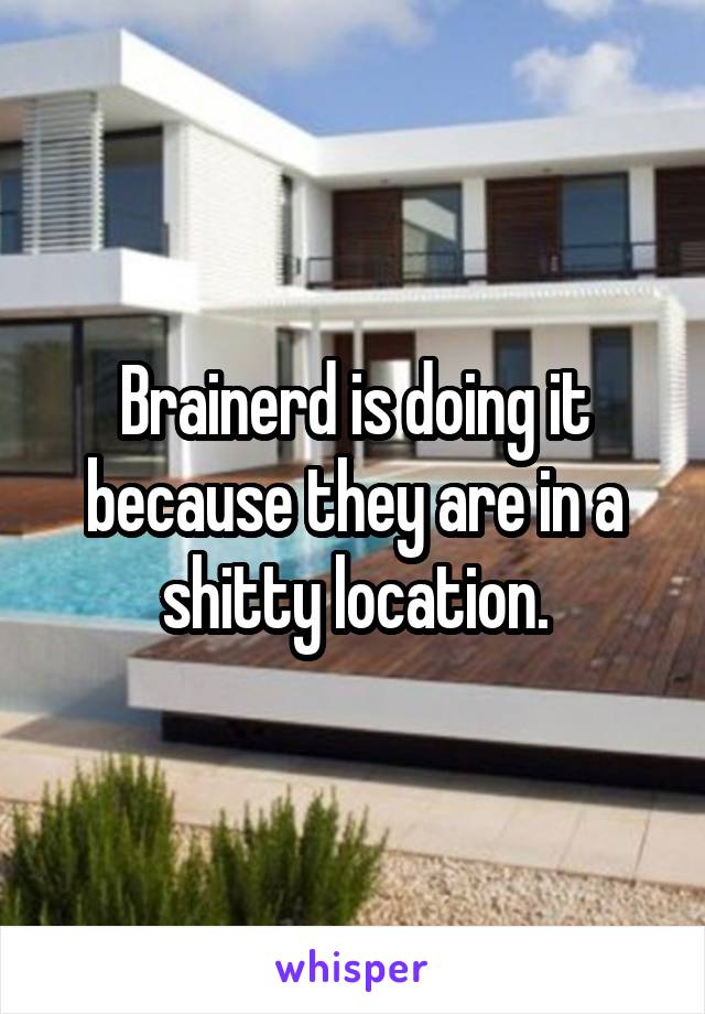 Brainerd is doing it because they are in a shitty location.