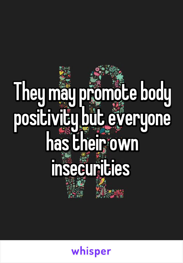 They may promote body positivity but everyone has their own insecurities 