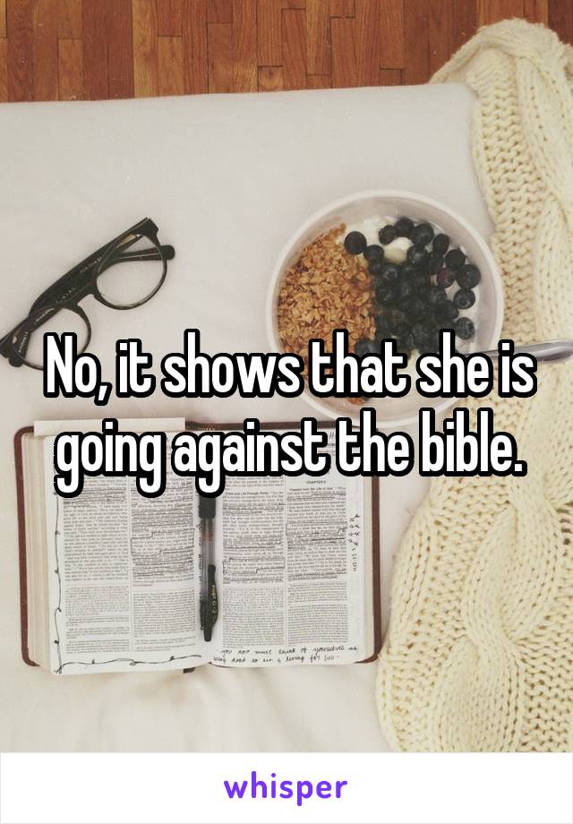 No, it shows that she is going against the bible.