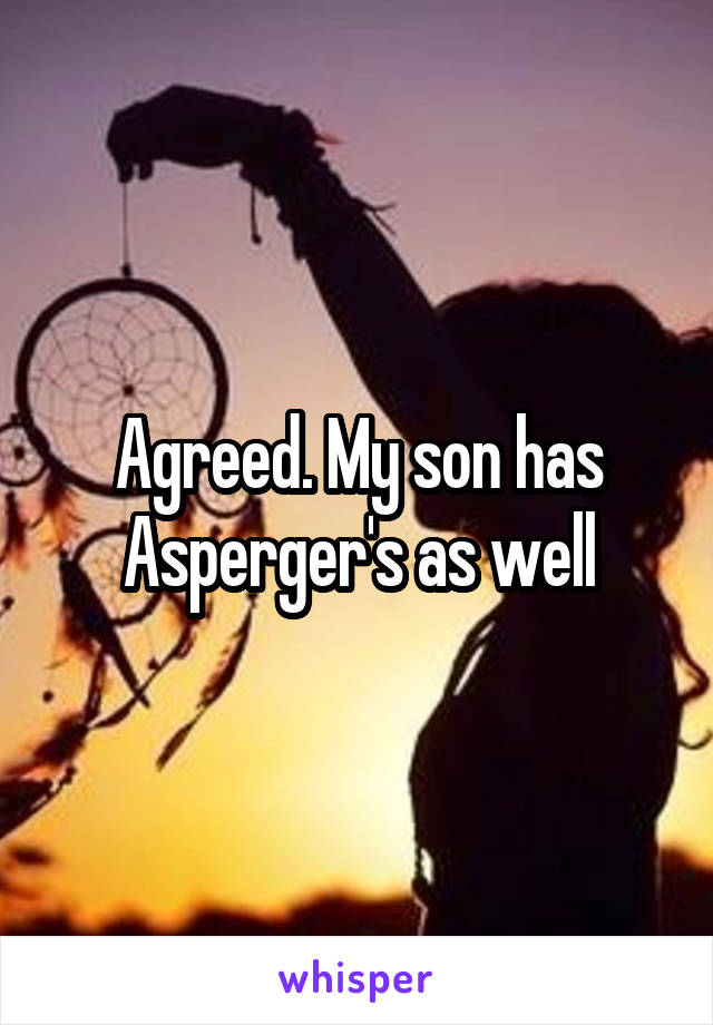 Agreed. My son has Asperger's as well