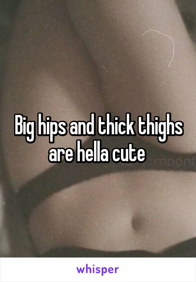 Big hips and thick thighs are hella cute 