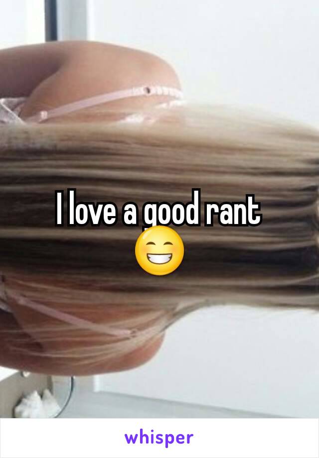I love a good rant
😁