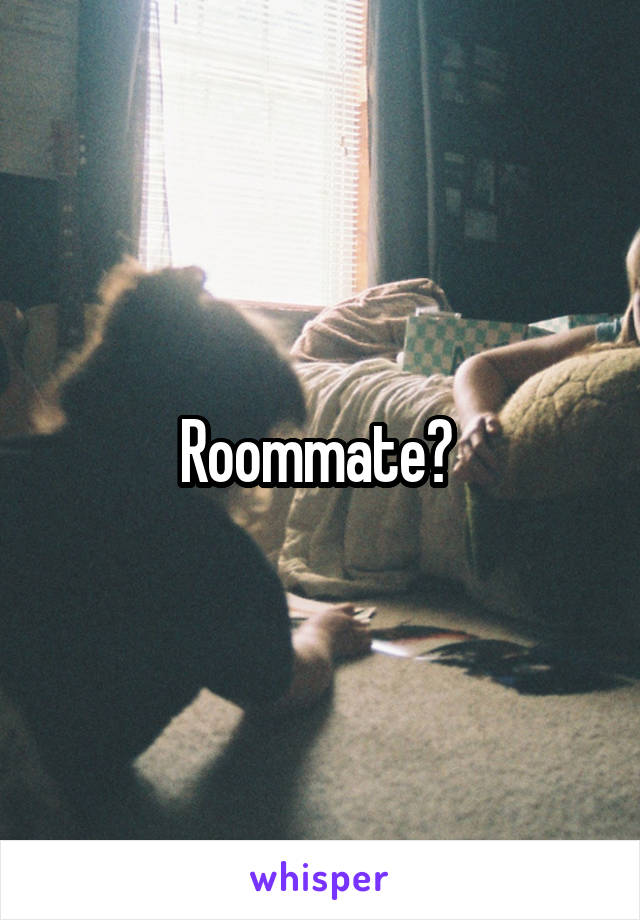 Roommate? 