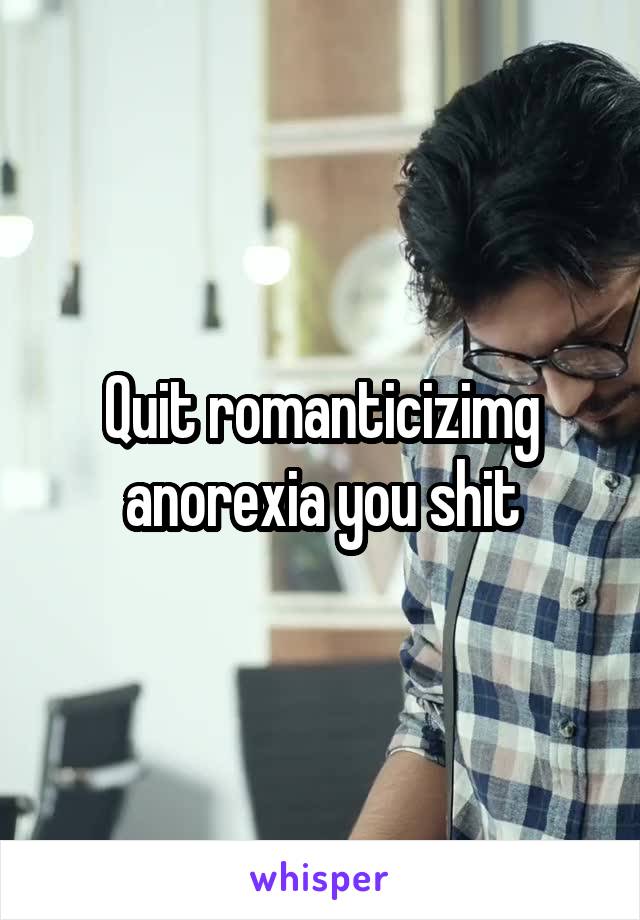 Quit romanticizimg anorexia you shit