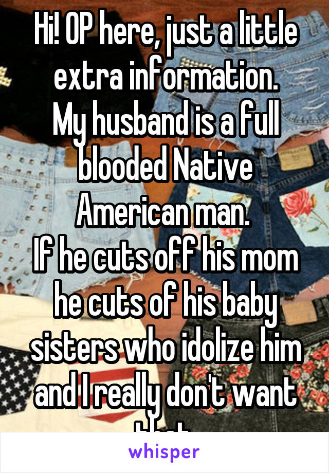 Hi! OP here, just a little extra information.
My husband is a full blooded Native American man. 
If he cuts off his mom he cuts of his baby sisters who idolize him and I really don't want that.