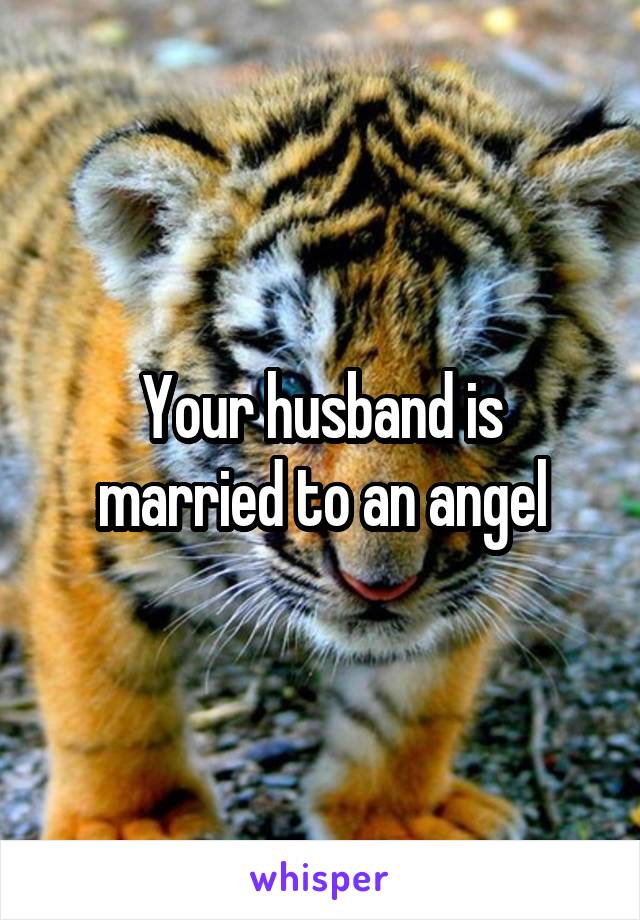 Your husband is married to an angel