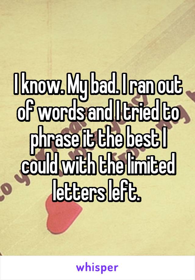 I know. My bad. I ran out of words and I tried to phrase it the best I could with the limited letters left. 