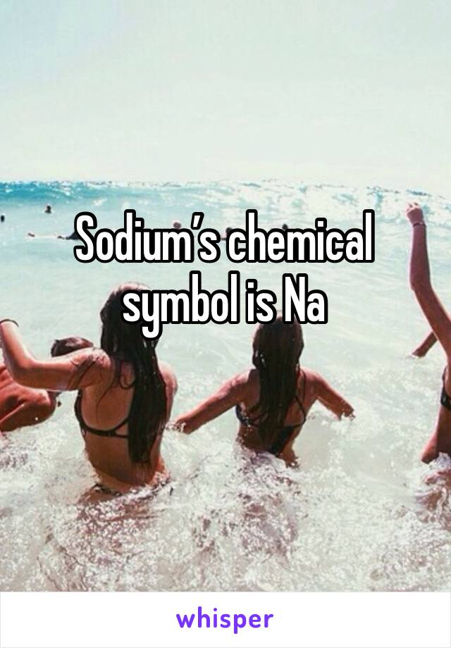 Sodium’s chemical symbol is Na 