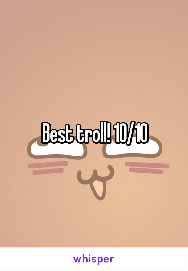 Best troll! 10/10