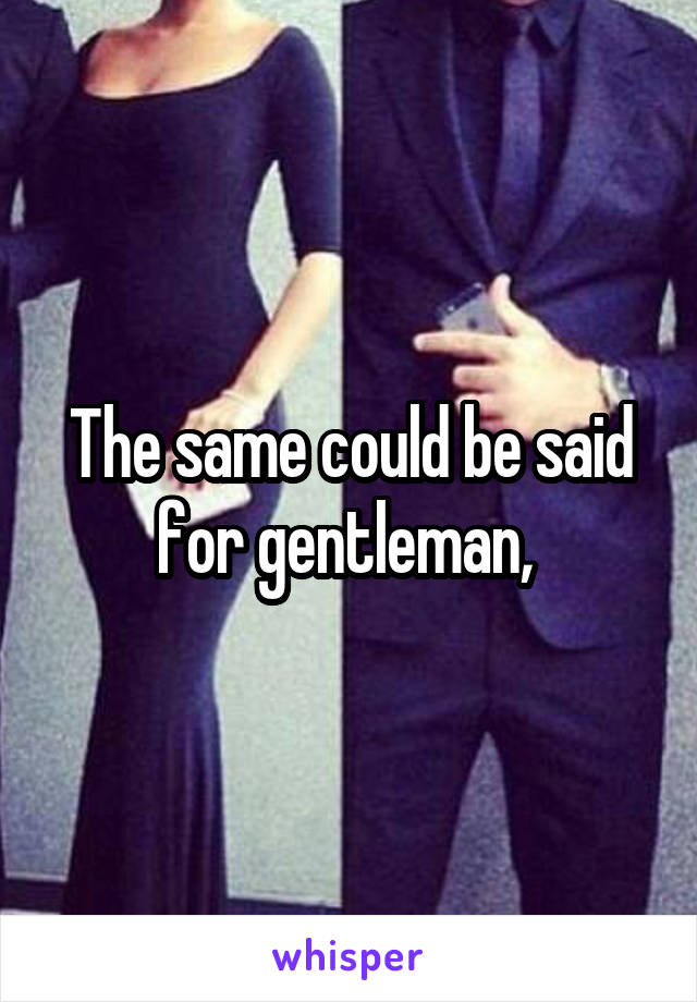 The same could be said for gentleman, 
