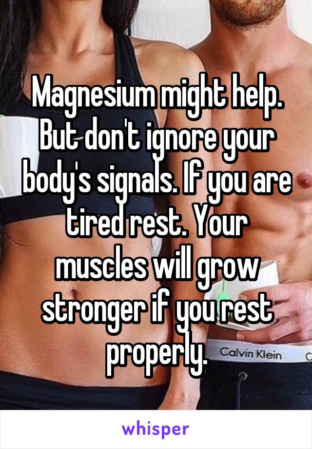 Magnesium might help.
But don't ignore your body's signals. If you are tired rest. Your muscles will grow stronger if you rest properly.