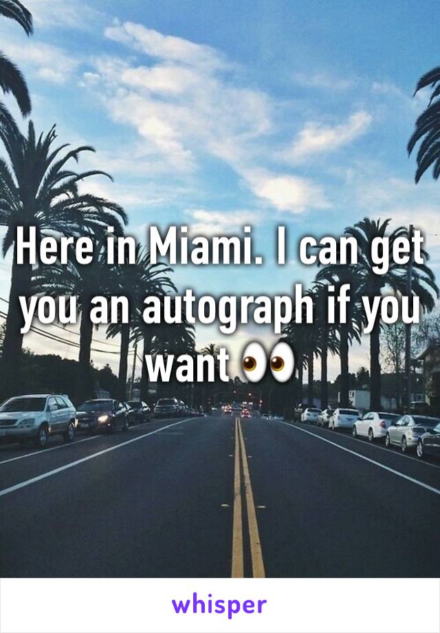 Here in Miami. I can get you an autograph if you want 👀