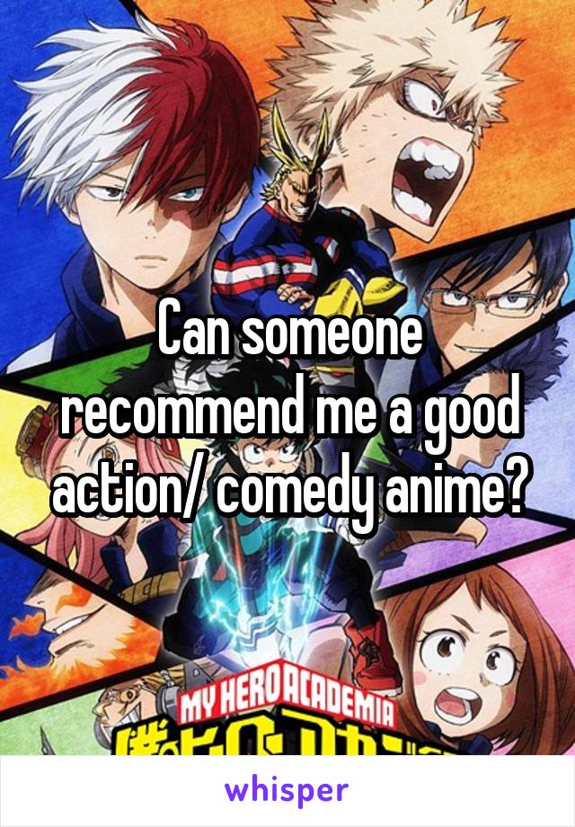 Can someone recommend me a good action/ comedy anime?