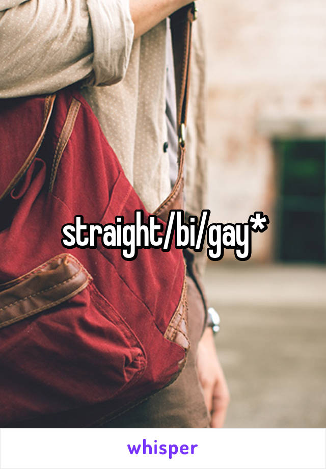straight/bi/gay*