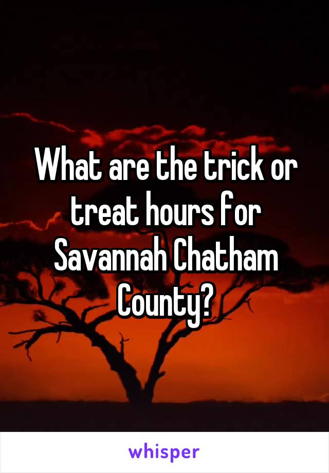 What are the trick or treat hours for Savannah Chatham County?
