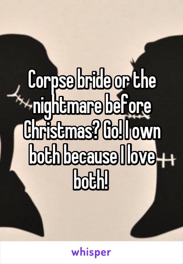 Corpse bride or the nightmare before Christmas? Go! I own both because I love both! 