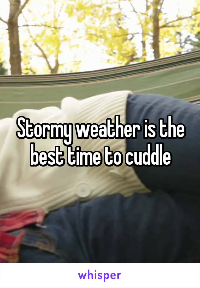 Stormy weather is the best time to cuddle