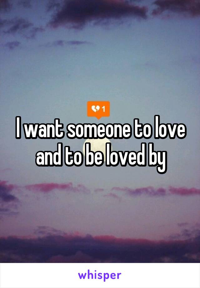I want someone to love and to be loved by