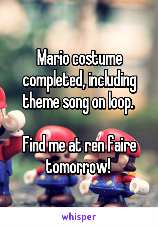 Mario costume completed, including theme song on loop. 

Find me at ren faire tomorrow! 
