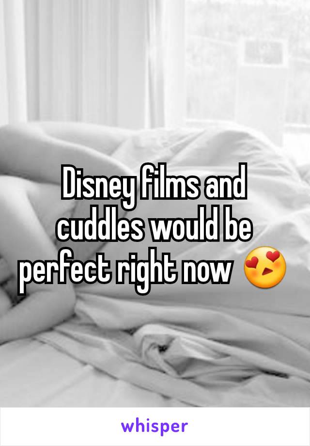Disney films and cuddles would be perfect right now 😍