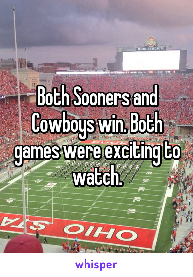 Both Sooners and Cowboys win. Both games were exciting to watch.