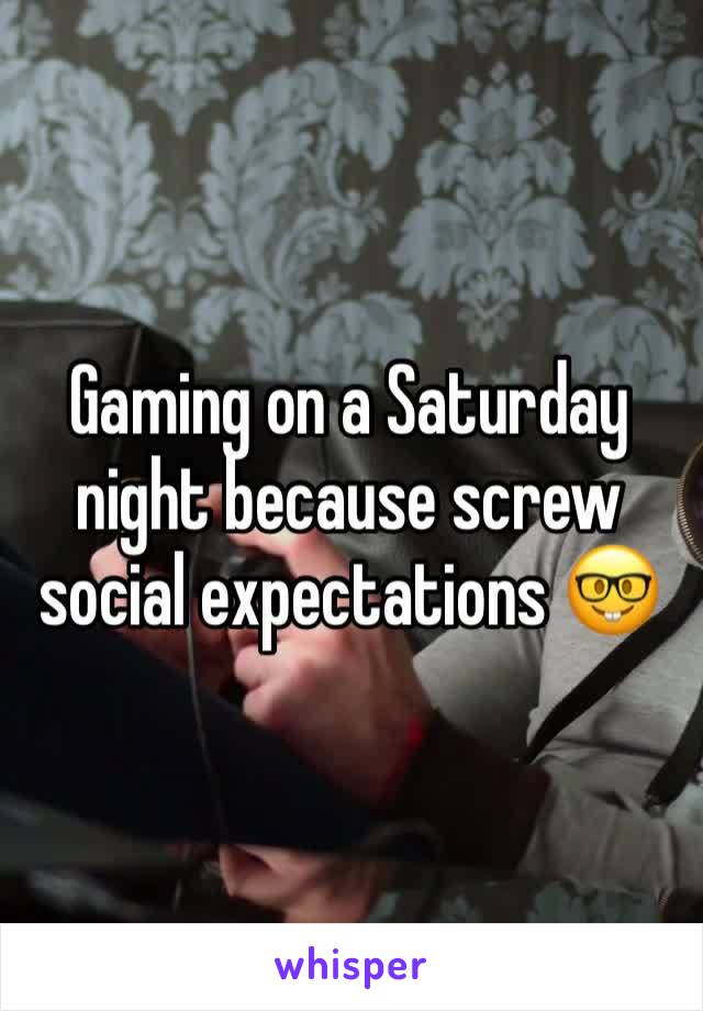 Gaming on a Saturday night because screw social expectations ��