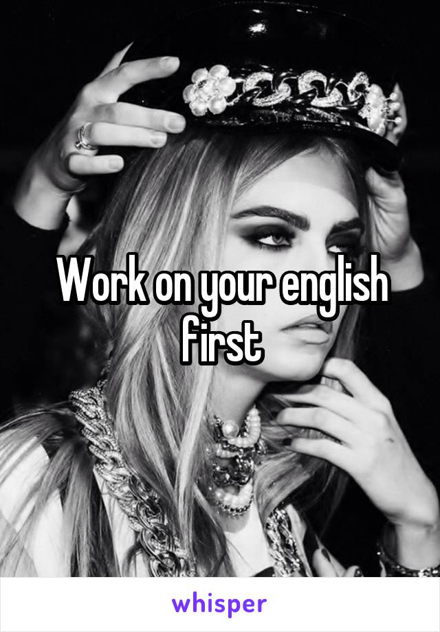 Work on your english first