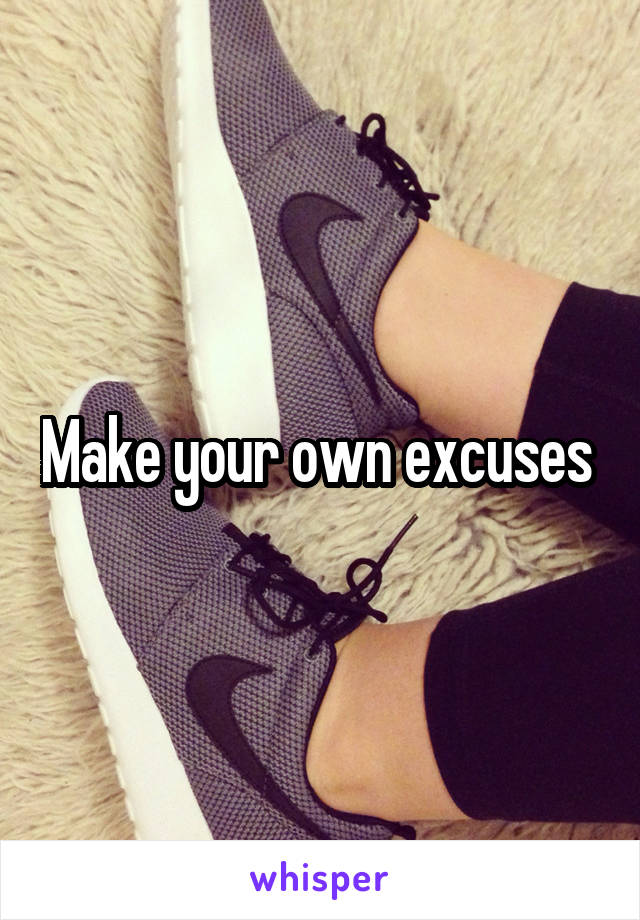 Make your own excuses 