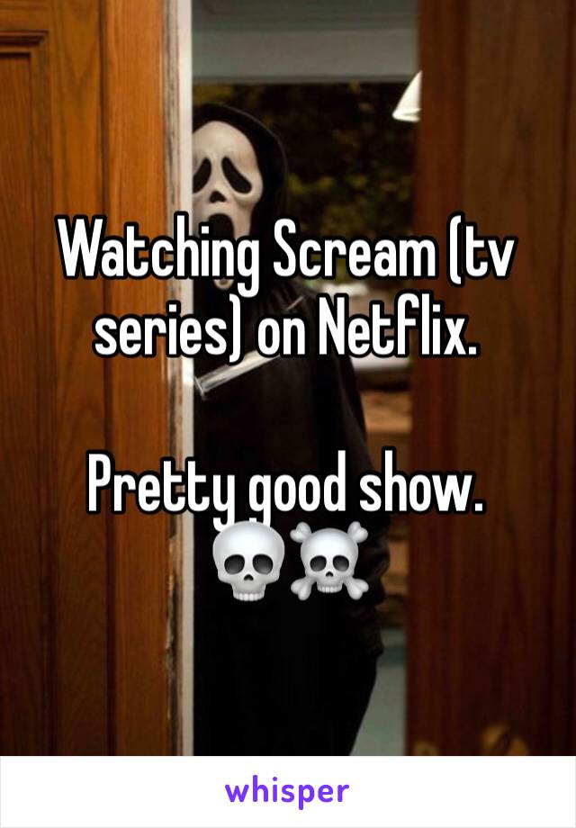 Watching Scream (tv series) on Netflix. 

Pretty good show.
💀☠️