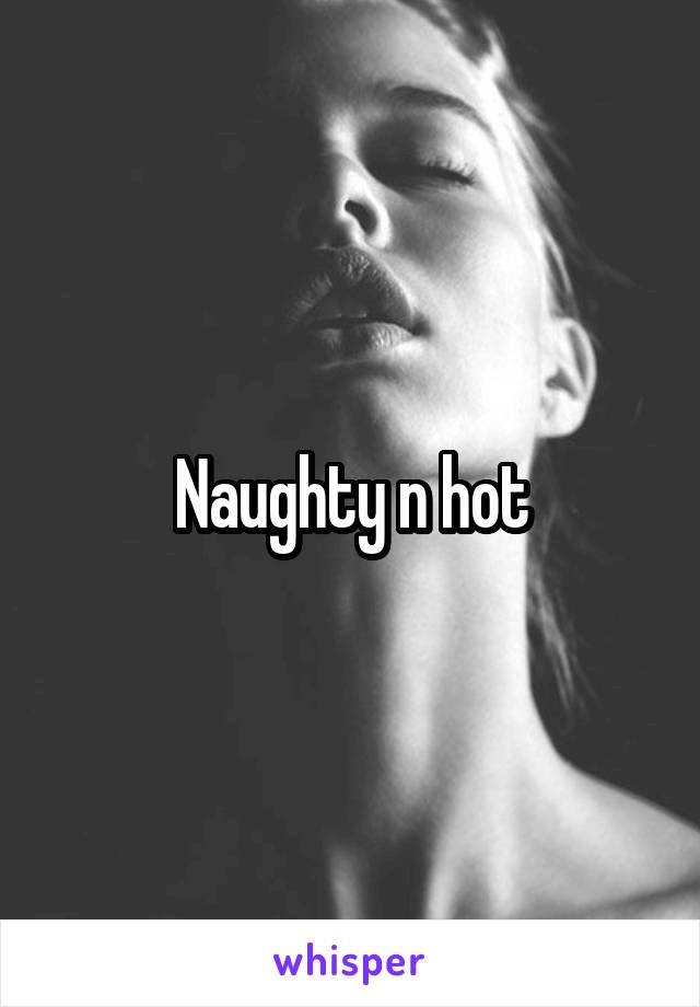 Naughty n hot