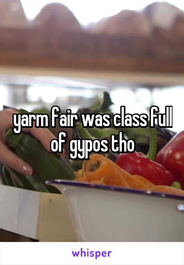 yarm fair was class full of gypos tho