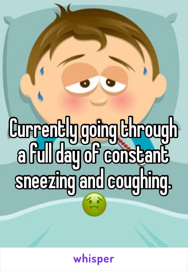 Currently going through a full day of constant sneezing and coughing. ðŸ¤¢