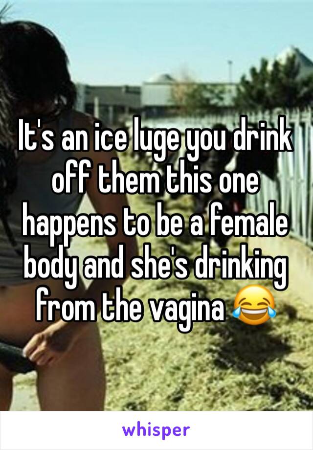 It's an ice luge you drink off them this one happens to be a female body and she's drinking from the vagina 😂 