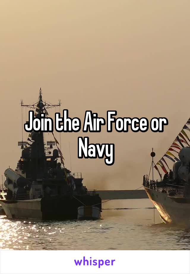 Join the Air Force or Navy