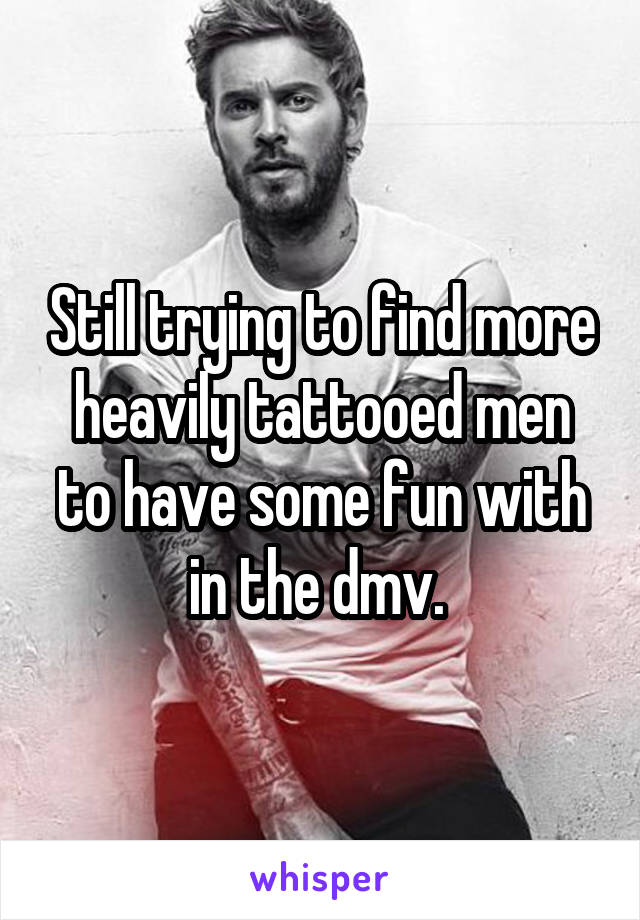 Still trying to find more heavily tattooed men to have some fun with in the dmv. 