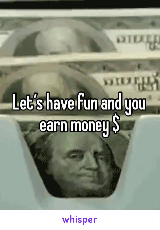 Let’s have fun and you earn money $