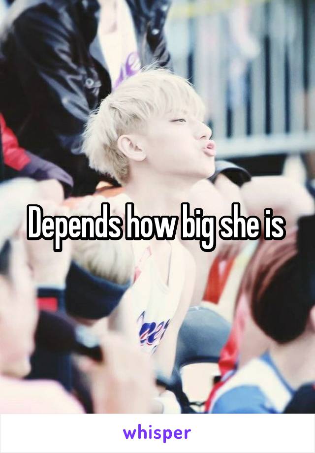 Depends how big she is 