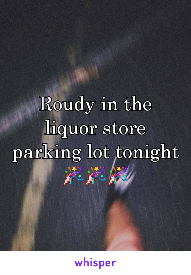 Roudy in the liquor store parking lot tonight🎉🎉🎉