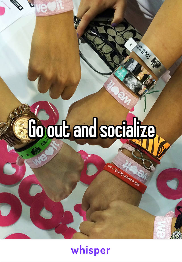 Go out and socialize