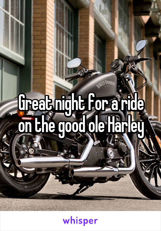 Great night for a ride on the good ole Harley