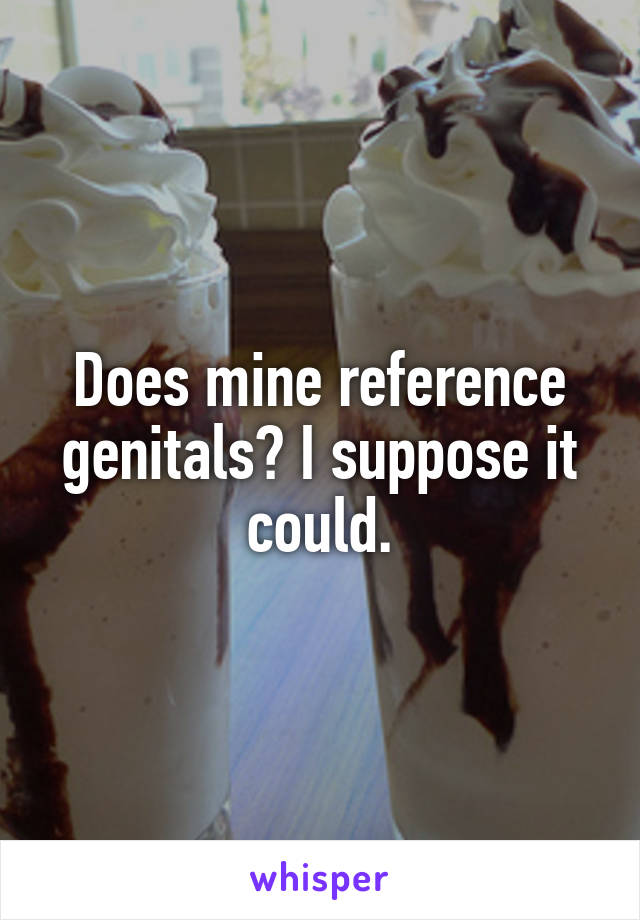Does mine reference genitals? I suppose it could.