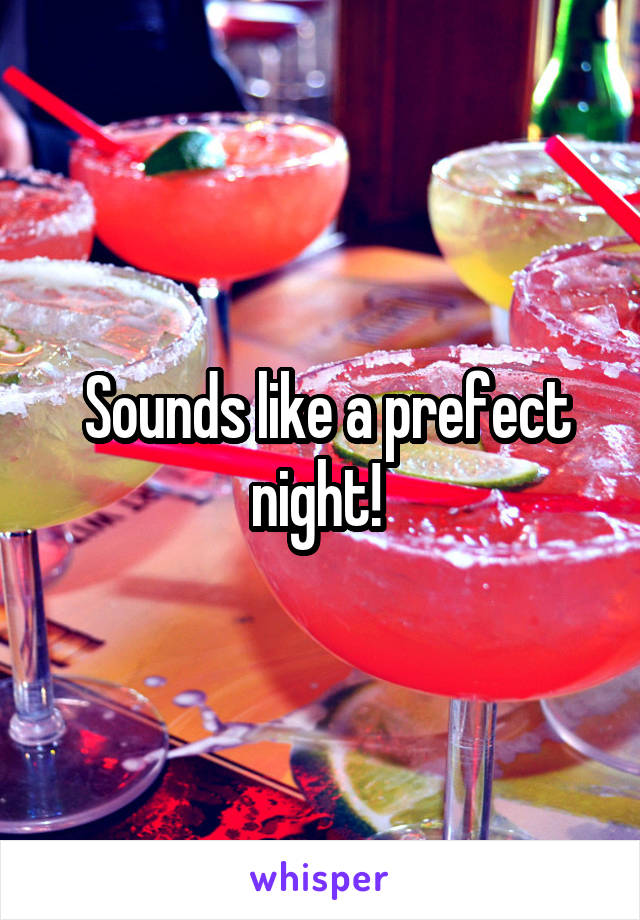  Sounds like a prefect night! 