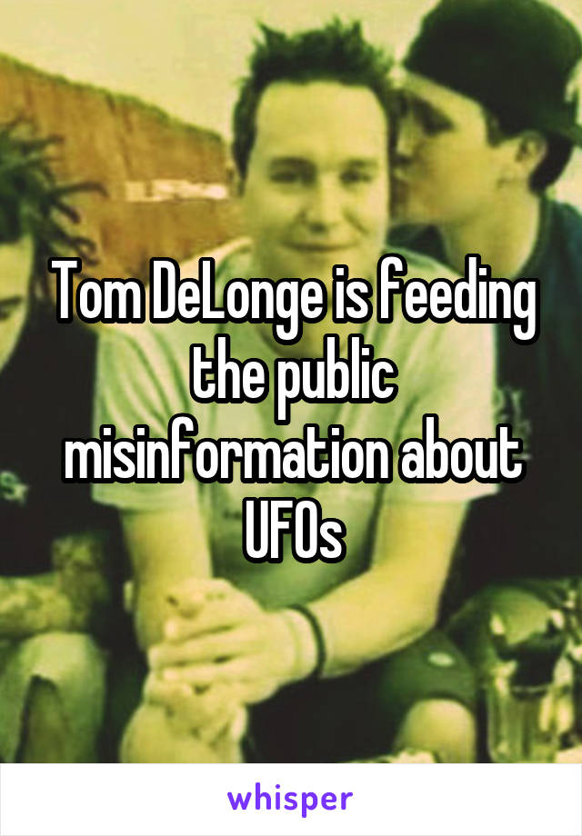 Tom DeLonge is feeding the public misinformation about UFOs
