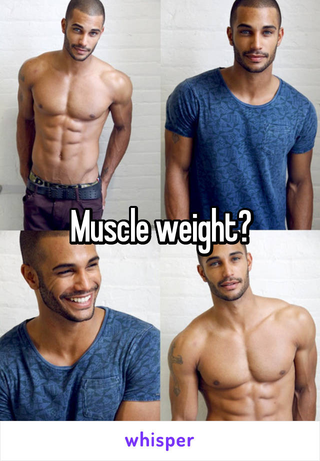 Muscle weight?